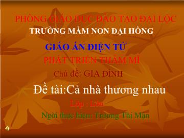 Bài giảng Mầm non lớp lá - Chủ đề: Gia đình - Đề tài: Cả nhà thương nhau