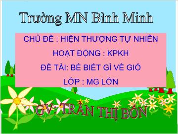 Bài giảng Mầm non lớp lá - Chủ đề: Hiện thượng tự nhiên - Hoạt động: Khám phá khoa học - Đề tài: Bé biết gì về gió