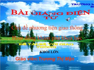 Bài giảng Mầm non lớp lá - Chủ đề phương tiện giao thông - Hoạt động khám phá khoa học - Đề tài: Bé với giao thông