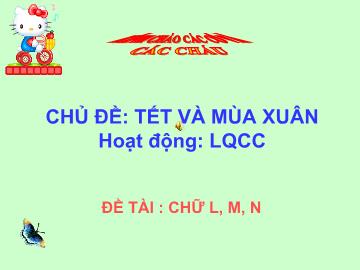 Bài giảng Mầm non lớp lá - Chủ đề: Tết và mùa xuân - Đề tài: Chữ l, m, n