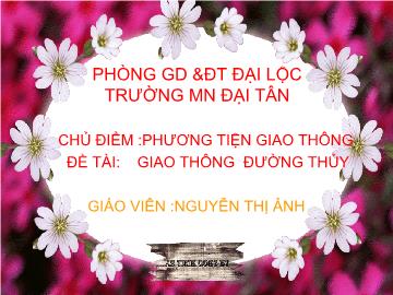 Bài giảng Mầm non lớp lá - Chủ điểm :phương tiện giao thông - Đề tài: Giao thông đường thủy