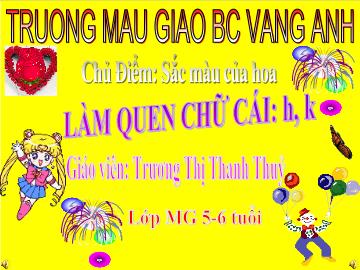 Bài giảng mầm non lớp lá - Chủ điểm: Sắc màu của hoa - Làm quen chữ cái: h, k