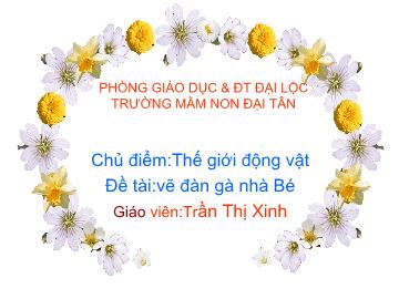 Bài giảng Mầm non lớp lá - Chủ điểm: Thế giới động vật - Đề tài: Vẽ đàn gà nhà Bé