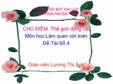 Bài giảng Mầm non lớp lá - Chủ điểm: Thế giới động vật - Môn học: Làm quen với toán - Đề tài: Số 4