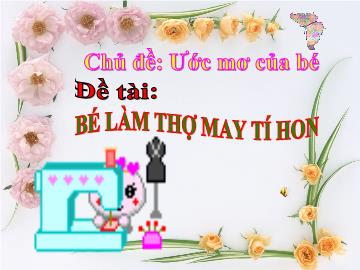 Bài giảng mầm non lớp lá -  Đề tài: Bé làm thợ may tí hon