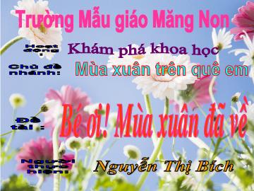 Bài giảng mầm non lớp lá - Đề tài: Bé ơi! Mùa xuân đã về