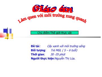 Bài giảng mầm non lớp lá - Đề tài: Cây xanh với môi trường sống