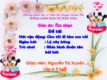 Bài giảng Mầm non lớp lá - Đề tài Hát vận động: Cho tôi đi làm mưa với - Nghe hát: Lý cây bông - Trò chơi: Nhìn hình đoán tên bài hát