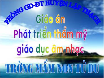 Bài giảng mầm non lớp lá - Đề tài: Hát, vận động theo nhịp bài:“ Múa đàn” Dân ca Thái - Nghe hát: “Bé đi học” - Trò chơi âm nhạc: Ô cửa bí mật