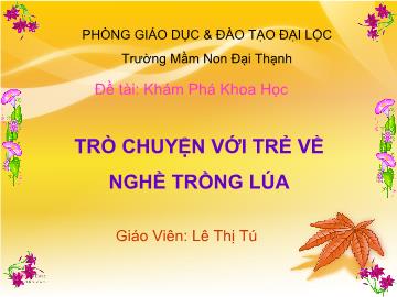 Bài giảng Mầm non lớp lá - Đề tài: Khám phá khoa học - Trò chuyện với trẻ về nghề trồng lúa