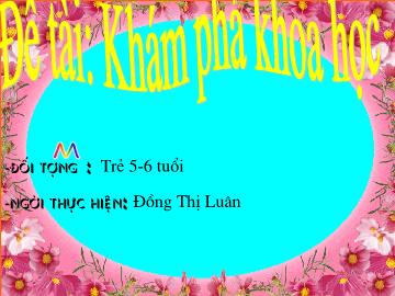 Bài giảng Mầm non lớp lá - Đề tài: Khám phá khoa học