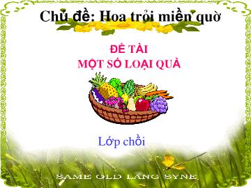 Bài giảng Mầm non lớp lá - Đề tài: Một số loại quả