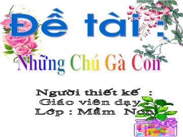 Bài giảng Mầm non lớp lá - Đề tài: Thế giới động vật những chú gà con