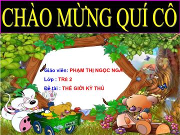 Bài giảng Mầm non lớp lá - Đề tài: Thế giới kỳ thú