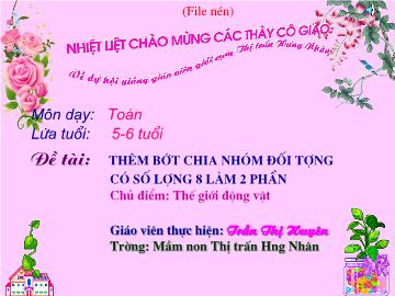 Bài giảng Mầm non lớp lá - Đề tài: Thêm bớt chia nhóm đối tượng có số lượng 8 làm 2 phần - Chủ điểm: Thế giới động vật