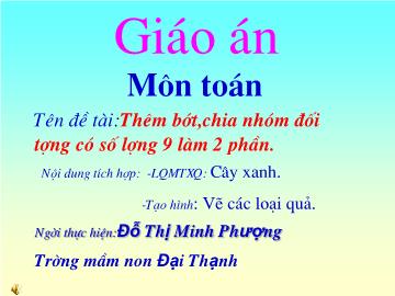 Bài giảng Mầm non lớp lá - Đề tài: Thêm bớt,chia nhóm đối tượng có số lượng 9 làm 2 phần