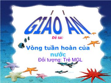 Bài giảng mầm non lớp lá - Đề tài: Vòng tuần hoàn của nước