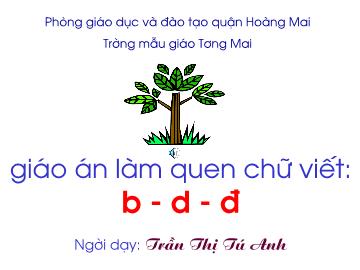 Bài giảng mầm non lớp lá - Giáo án làm quen chữ viết: b - D - đ