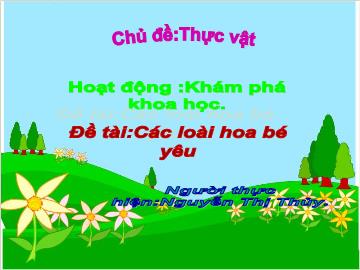 Bài giảng Mầm non lớp lá - Hoạt động: Khám phá khoa học - Đề tài: Các loài hoa bé yêu