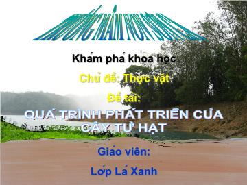 Bài giảng mầm non lớp lá - Khám phá khoa học - Chủ đề: thực vật - Đề tài: Quá trình phát triển của cây từ hạt