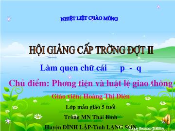 Bài giảng Mầm non lớp lá - Làm quen chữ cái p - Q - Chủ điểm: Phương tiện và luật lệ giao thông