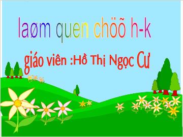 Bài giảng Mầm non lớp lá - Làm quen chữ h - K