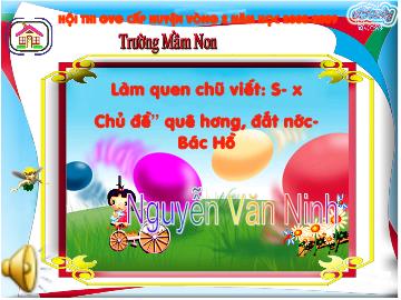 Bài giảng mầm non lớp lá - Làm quen chũ viết: S - X - Chủ đề quê hương, đất nước - Bác Hồ