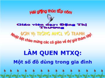 Bài giảng Mầm non lớp lá - Làm quen môi trường xung quanh - Một số đồ dùng trong gia đình