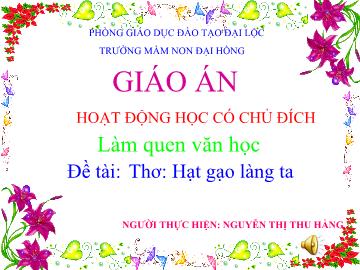 Bài giảng Mầm non lớp lá - Làm quen văn học - Đề tài: Thơ: Hạt gạo làng ta