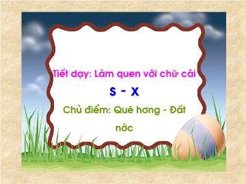 Bài giảng Mầm non lớp lá - Làm quen với chữ cái s - X - Chủ điểm: Quê hương - Đất nước