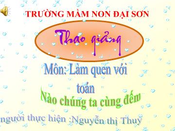 Bài giảng Mầm non lớp lá - Làm quen với Toán - Nào chúng ta cùng đếm