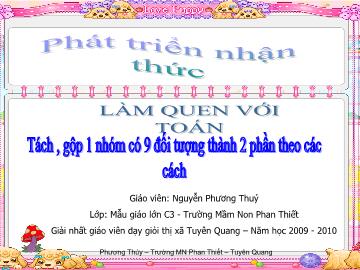 Bài giảng mầm non lớp lá - Làm quen với Toán - Tách, gộp 1 nhóm có 9 đối tượng thành 2 phần theo các cách