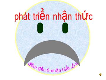 Bài giảng Mầm non lớp lá - Phát triển nhận thức - Đếm đến 6 - Nhận biết số 6