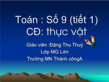 Bài giảng mầm non lớp lá - Toán: Số 9 - Đặng Thu Thuỷ