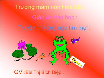 Bài giảng Mầm non lớp lá - Truyện: “Nòng nọc tìm mẹ”