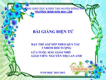 Bài giảng Lớp Chồi - Dạy trẻ sắp xếp theo quy tắc 3 nhóm đối tượng