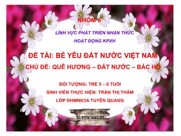 Bài giảng lớp Lá -  Đề tài: Bé yêu đất nước Việt Nam - Chủ đề: Quê hương – đất nước – Bác Hồ
