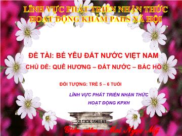 Bài giảng Đề tài: Bé yêu đất nước Việt Nam - Chủ đề: Quê hương – đất nước – Bác Hồ