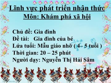 Bài giảng Lớp Chồi - Lĩnh vực phát triển nhận thức - Môn: Khám phá xã hội - Chủ đề: Gia đình - Đề tài: Gia đình của bé