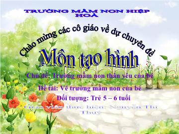 Bài giảng lớp Lá - Chủ đề: Trường mầm non thân yêu của bé - Đề tài: Vẽ trường mầm non của bé