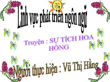 Bài giảng Lớp Lá - Lĩnh vực phát triển ngôn ngữ - Truyện: Sự tích hoa hồng