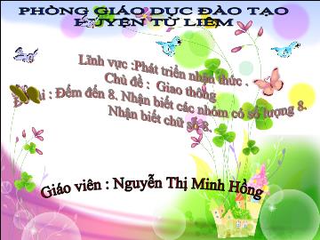 Bài giảng lớp Lá - Lĩnh vực : Phát triển nhận thức - Chủ đề : Giao thông Đề tài : Đếm đến 8. Nhận biết các nhóm có số lượng 8. Nhận biết chữ số 8.