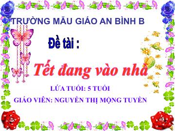 Bài giảng Lớp Lá - Phát triển ngôn ngữ - Đề tài Tết đang vào nhà