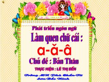 Bài giảng Lớp Lá - Phát triển ngôn ngữ - Làm quen chữ cái: a, ă, â - Chủ đề : Bản Thân