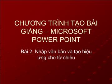 Chương trình tạo bài giảng – Microsoft Power point - Bài 2: Nhập văn bản và tạo hiệu ứng cho tờ chiếu