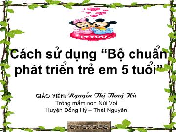 Bài giảng Lớp lá - Nguyễn Thị Thúy Hà - Cách sử dụng “Bộ chuẩn phát triển trẻ em 5 tuổi”